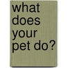 What Does Your Pet Do? door L. Schaefer