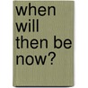 When Will Then Be Now? door Christopher M. Schindler
