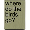 Where Do The Birds Go? by Rebecca Olien