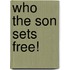 Who The Son Sets Free!