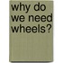 Why Do We Need Wheels?
