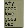 Why Good Love Goes Bad door Mr Robert F. Wasserman
