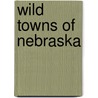 Wild Towns of Nebraska by Wayne C. Lee