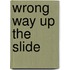Wrong Way Up the Slide
