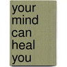 Your Mind Can Heal You by Frederick W. Bailes
