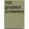 100 Greatest Cricketers by Geoff Armstrong