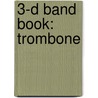 3-D Band Book: Trombone by James Ployhar