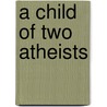 A Child Of Two Atheists by Sybil Oldfield