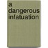 A Dangerous Infatuation