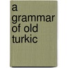 A Grammar Of Old Turkic door Marcel Erdal