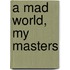 A Mad World, My Masters