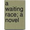 A Waiting Race; A Novel by Edmund Hodgson Yates