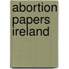 Abortion Papers Ireland door Ailbhe Smyth