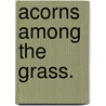 Acorns Among The Grass. door Caroline Brazier