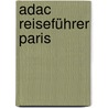 Adac Reiseführer Paris by Gabriele Christine Schenk