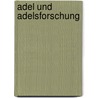 Adel Und Adelsforschung by Alexander Dumitru