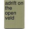 Adrift On The Open Veld door Deneys Reitz