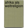 Afrika als Weltreligion by Al Imfeld