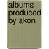 Albums Produced By Akon
