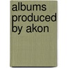 Albums Produced By Akon by Source Wikipedia