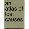 An Atlas of Lost Causes by Marjorie Stein