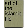 Art Of The Islamic Tile by Gérard Degeorge
