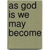As God Is We May Become door Steven C. Colwell