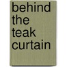 Behind the Teak Curtain by Professor Ardeth Maung Thawnghmung