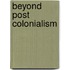 Beyond Post Colonialism