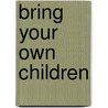 Bring Your Own Children door Ph.d. Malinosky-rummell Robin