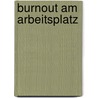 Burnout am Arbeitsplatz door Dieter Brendt