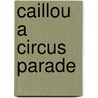 Caillou a Circus Parade door Marion Johnson