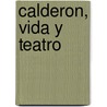 Calderon, Vida y Teatro by Felipe B. Pedraza Jimenez