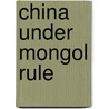 China Under Mongol Rule door Herbert Franke