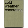 Cold Weather Concreting by Boris A. Krylov