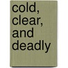 Cold, Clear, And Deadly by Melvin J. Visser