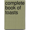 Complete Book Of Toasts by Paul Dickson