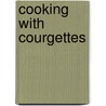 Cooking With Courgettes door Marie Fougere