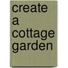 Create A Cottage Garden door Gail Harland