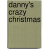 Danny's Crazy Christmas by Brianog Brady Dawson