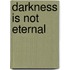 Darkness Is Not Eternal