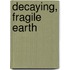 Decaying, Fragile Earth