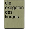 Die Exegeten Des Korans by Udo Lihs