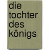 Die Tochter des Königs door Barbara Erskine