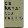 Die Tochter des Magiers by Nora Roberts