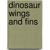 Dinosaur Wings and Fins by Joanne Mattern