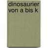 Dinosaurier Von A Bis K by Ernst Probst