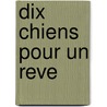 Dix Chiens Pour Un Reve door Francois Varigas