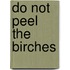 Do Not Peel The Birches
