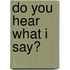 Do You Hear What I Say?